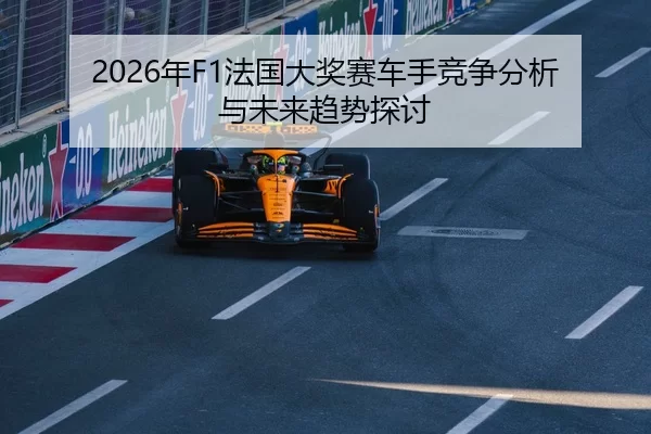 2026年F1法国大奖赛车手竞争分析与未来趋势探讨