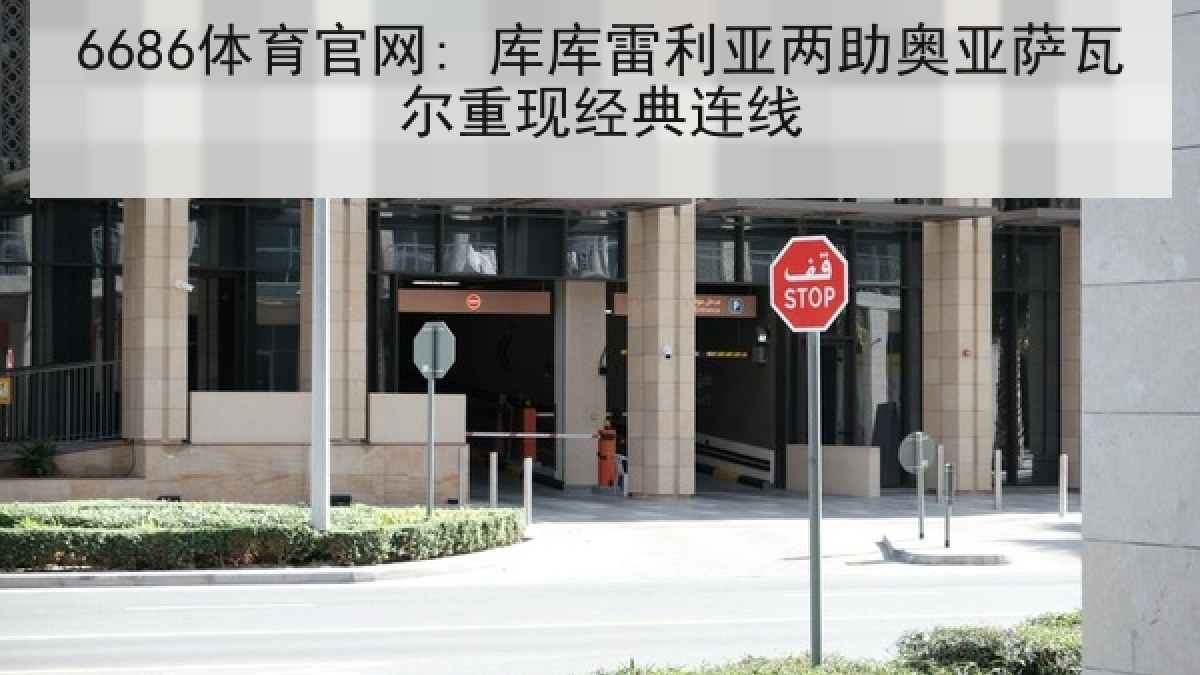 6686体育官网: 库库雷利亚两助奥亚萨瓦尔重现经典连线