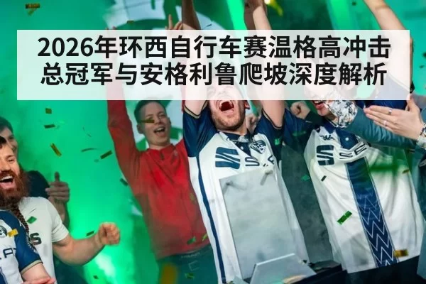 2026年环西自行车赛温格高冲击总冠军与安格利鲁爬坡深度解析