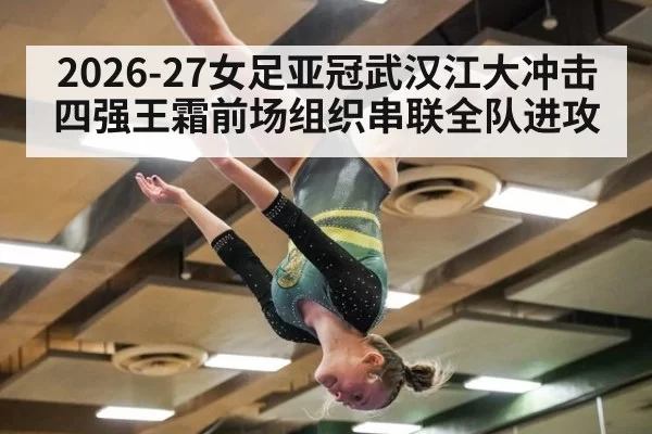 2026-27女足亚冠武汉江大冲击四强王霜前场组织串联全队进攻